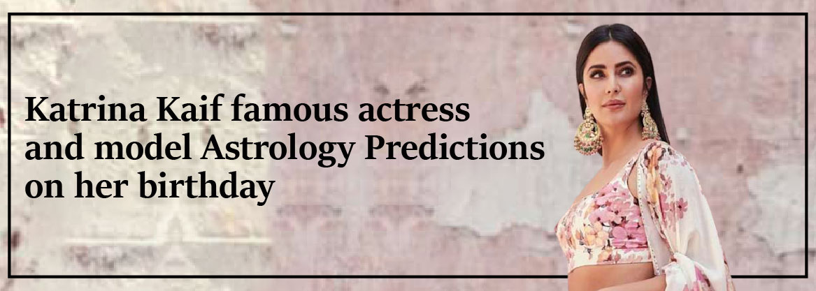 ‘Katrina Kaif’ Famous Actress And Model Astrology Predictions On Her Birthday 