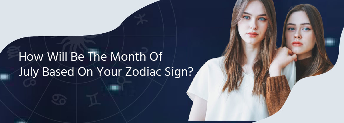 How Will Be The Month Of July Based On Your Zodiac Sign?