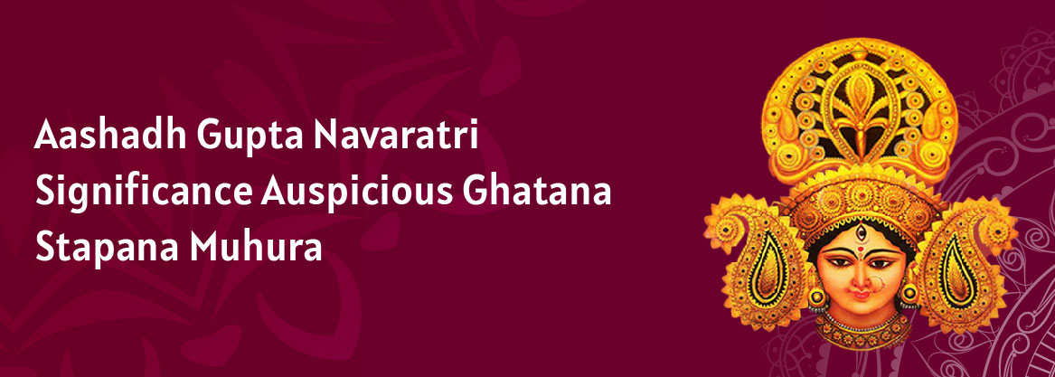 Aashadh Gupta Navaratri Significance Auspicious Ghatana Stapana Muhurat  