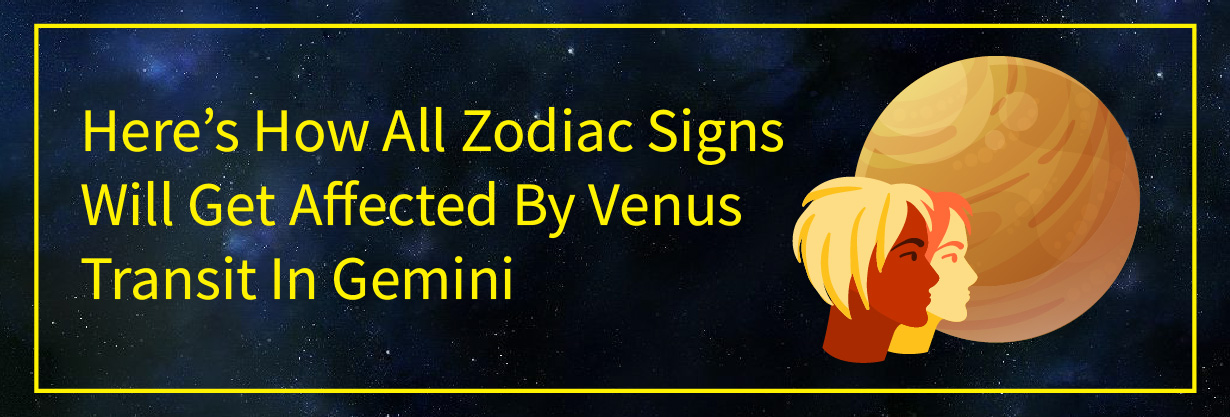 Here’s How All Zodiac Signs Will Get Affected By Venus Transit In Gemini 